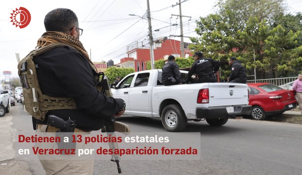 Detienen a 13 policías estatales en Veracruz por desaparición forzada