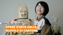 Più di un hobby: Opere d'arte dalle scatole di cartone