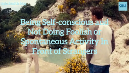 Being Self-conscious and Not Doing Foolish or Spontaneous Activity In Front of Strangers