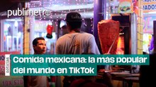 Comida mexicana la más popular del mundo en TikTok
