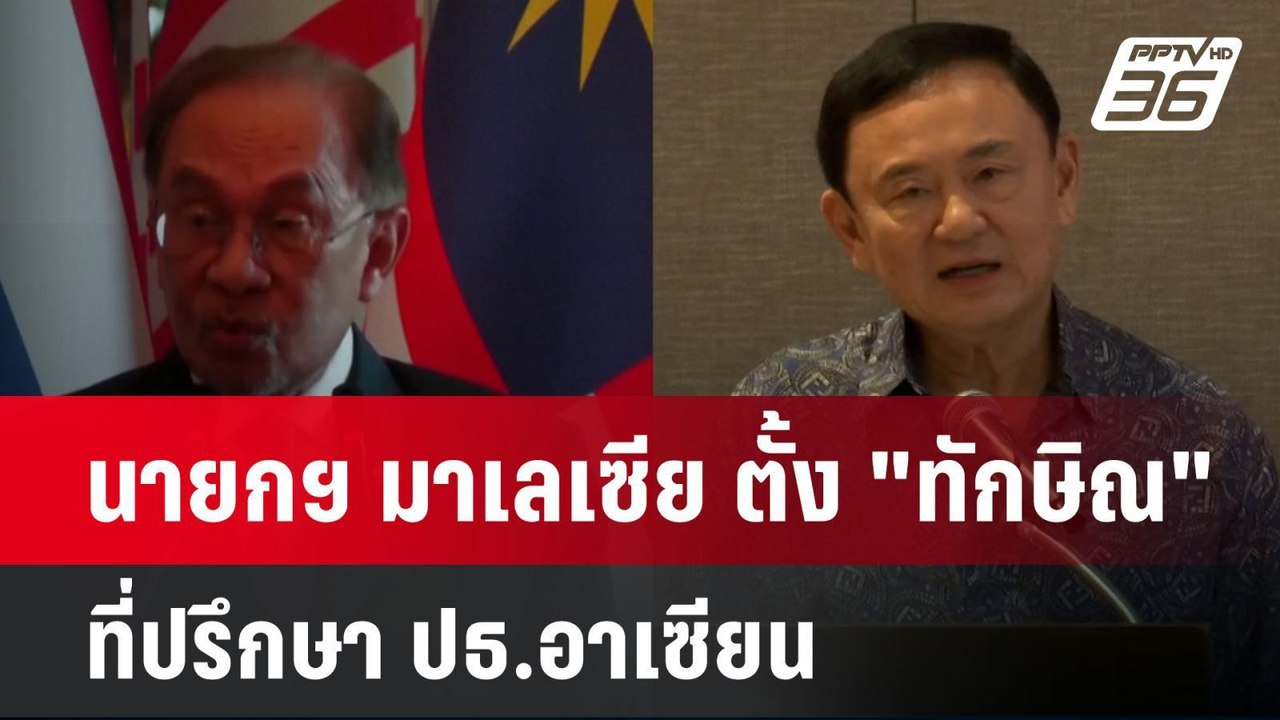 นายกฯ มาเลเซีย ตั้ง "ทักษิณ" ที่ปรึกษา ปธ.อาเซี...