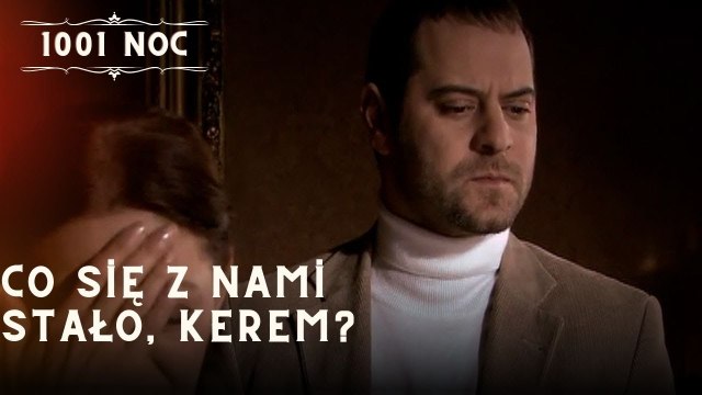 Co się z nami stało, Kerem?| 1001 Noc - Odcinek 18