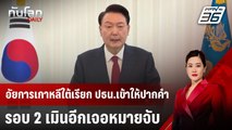 อัยการเกาหลีใต้เรียก ปธน.เข้าให้ปากคำรอบ 2 เมินอีกเจอหมายจับ | ทันโลก DAILY | 17 ธ.ค. 67