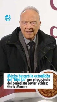 México buscará la extradición del Mini Lic por el asesinato del periodista Javier Valdez: Gertz Manero