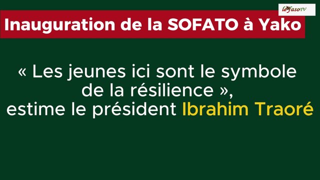 Inauguration de la SOFATO à Yako : « Les jeunes ici sont le symbole de la résilience », estime le président Ibrahim Traoré
