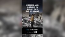 Regresar a los hogares en ruinas en el sur del Líbano