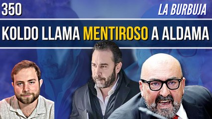 La Burbuja #350 / ¡Koldo pacta defender al PSOE y llama mentiroso a Aldama!
