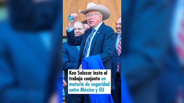 Ken Salazar insta al trabajo conjunto en materia de seguridad entre México y EU
