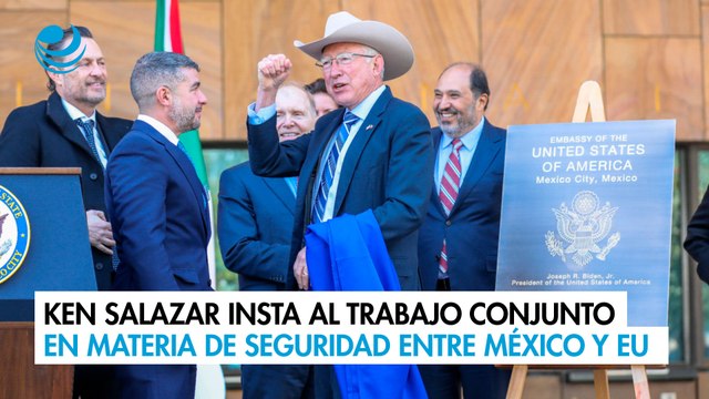 Ken Salazar insta al trabajo conjunto en materia de seguridad entre México y EU