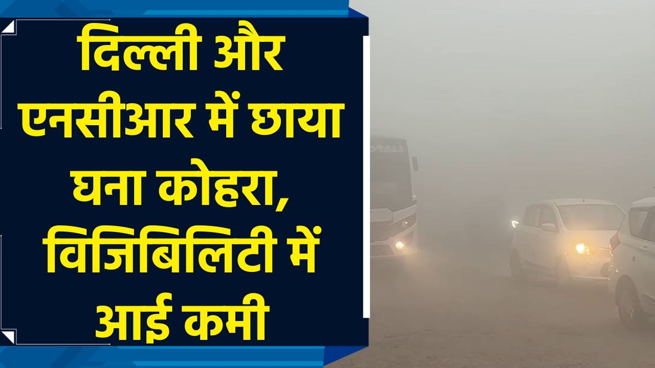 दिल्ली और एनसीआर में छाया घना कोहरा, विजिबिलिटी...