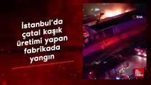 İstanbul'da çatal kaşık üretimi yapan fabrika alev alev yandı