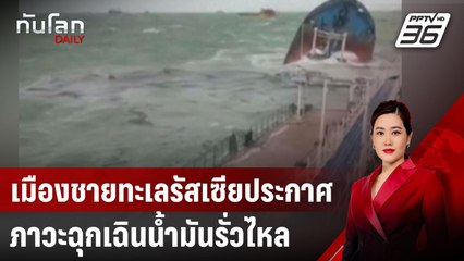 เมืองชายทะเลรัสเซียประกาศภาวะฉุกเฉินน้ำมันรั่วไหล | ทันโลก DAILY | 18 ธ.ค. 67