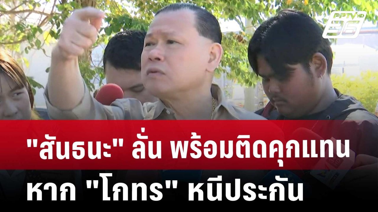 "สันธนะ"ลั่น พร้อมติดคุกแทน หาก"โกทร"หนีประกัน...