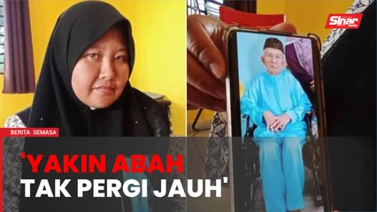 'Yakin abah tak pergi jauh' - Anak