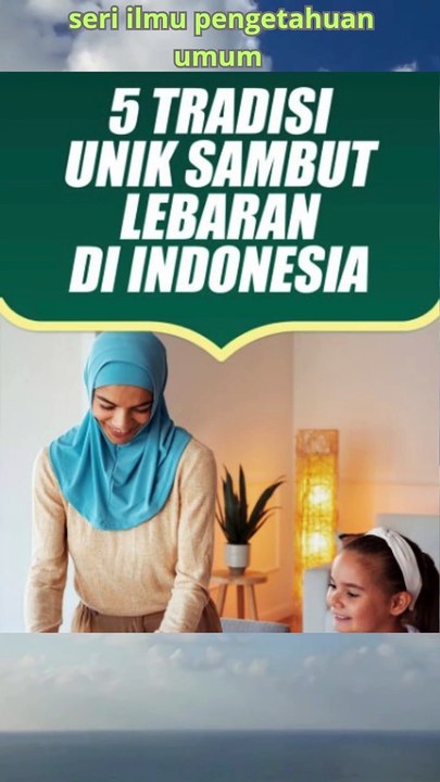 5 Tradisi Unik Sambut Lebaran Hanya Ada di Indonesia#Lebaran#Hari Raya Idul Fitri