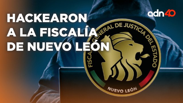 Hackearon a la Fiscalía General de Nuevo León, les roban 960 carpetas de investigación