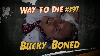 1000 Ways to Die Bucky Boned