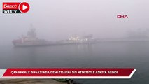 Çanakkale Boğazı’nda gemi trafiği sis nedeniyle askıya alındı