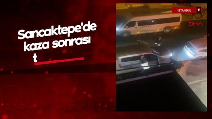 Sancaktepe'de kaza sonrası tekme ve yumruklu kavga