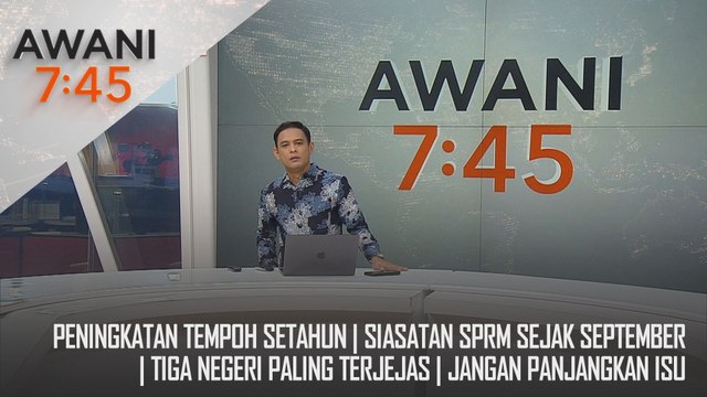 AWANI 7:45 [19/12/2024] – Peningkatan Tempoh Setahun | Siasatan Sprm Sejak September | Tiga Negeri Paling Terjejas | Jangan Panjangkan Isu