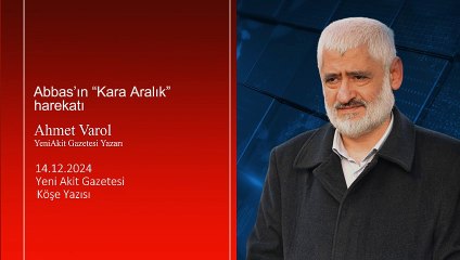 Ahmet Varol: Abbas’ın “Kara Aralık” harekatı