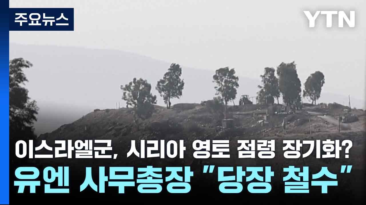 이스라엘군, 시리아 영토 점령 장기화?...유엔 사무총장 "당장 철수" / YTN