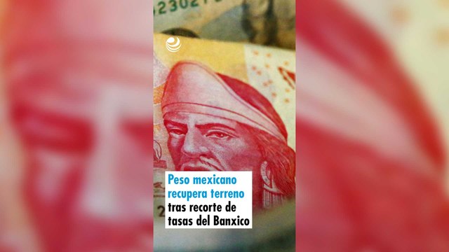 Peso mexicano recupera terreno tras recorte de tasas del Banxico