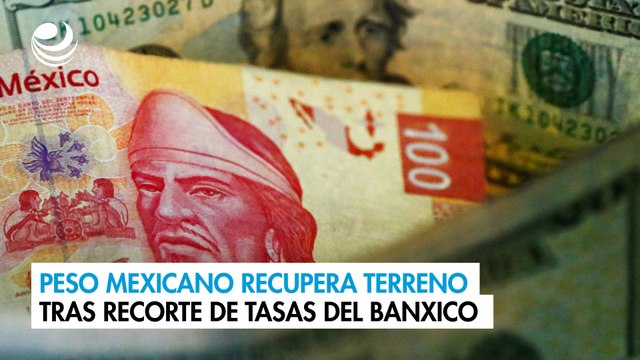 Peso mexicano recupera terreno tras recorte de tasas del Banxico