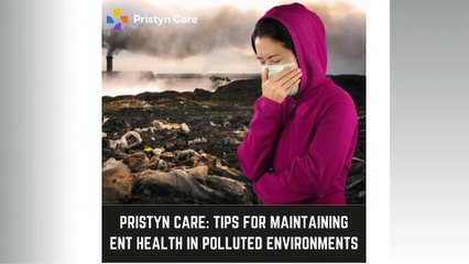 Pristyn Care - Tips for Maintaining ENT Health in Polluted Environments