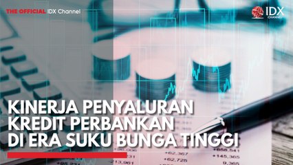 Kinerja Penyaluran Kredit Perbankan di Era Suku Bunga Tinggi