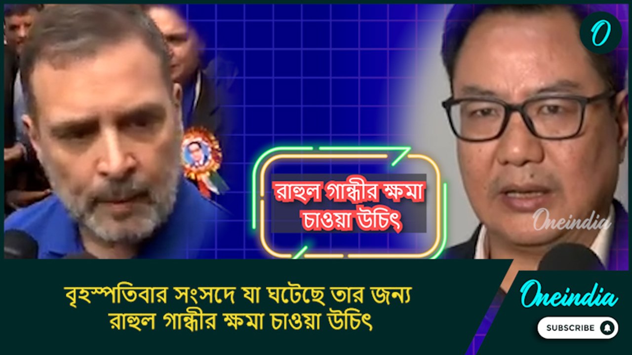 বৃহস্পতিবার সংসদে যা ঘটেছে তার জন্য রাহুল গান্ধীর ক্ষমা চাওয়া উচিৎ: কিরেন রিজিজু