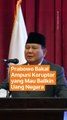 Prabowo Akan Ampuni Koruptor yang Kembalikan Uang Negara