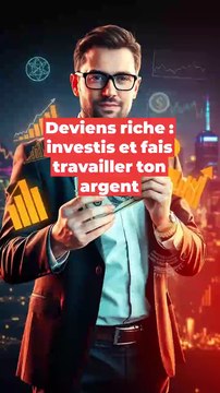 Deviens riche : investis et fais travailler ton argent !