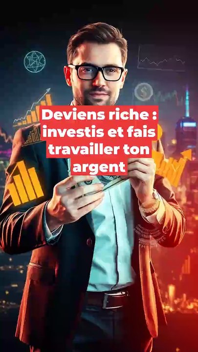 Deviens riche : investis et fais travailler ton argent !