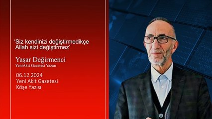 Yaşar Değirmenci: ‘Siz kendinizi değiştirmedikçe Allah sizi değiştirmez’