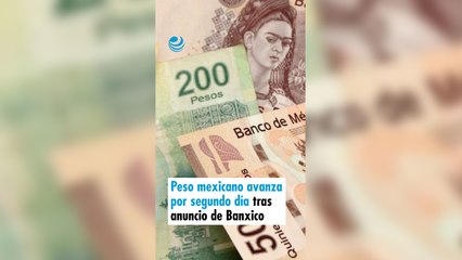 Peso mexicano avanza por segundo día tras anuncio de Banxico