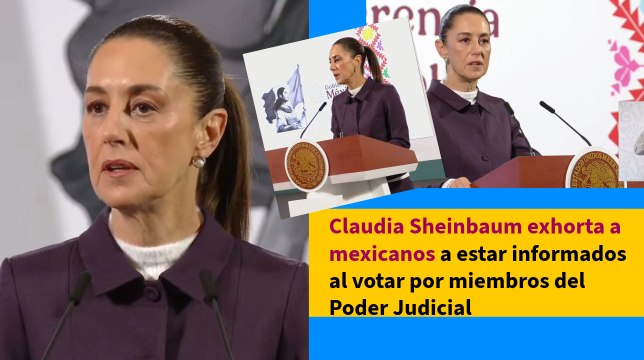 Claudia Sheinbaum exhorta a mexicanos a estar informados al votar por miembros del Poder Judicial