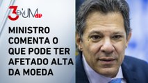 Haddad: “Temos que corrigir essa escorregada do dólar”