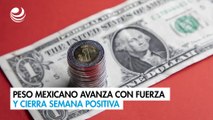 Peso mexicano avanza con fuerza y cierra semana positiva