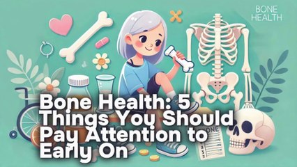 Bone Health: 5 Things You Should Pay Attention to Early On