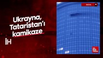 Ukrayna, Tataristan'ı kamikaze İHA'larla vurdu