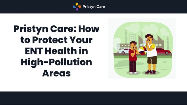 Pristyn Care - How to Protect Your ENT Health in High-Pollution Areas