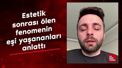Estetik sonrası ölen fenomenin eşi yaşananları anlattı