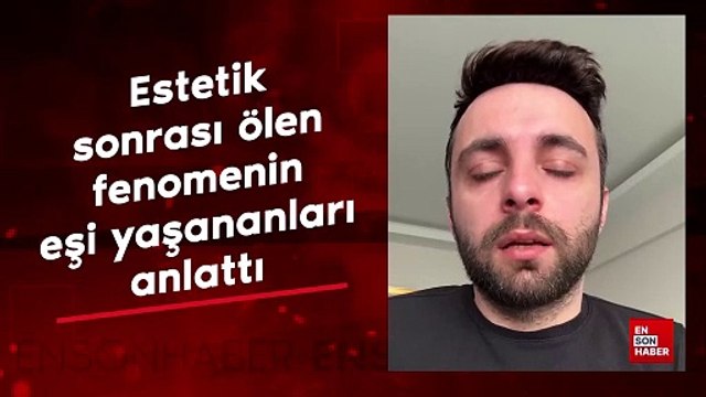 Estetik sonrası ölen fenomenin eşi yaşananları anlattı