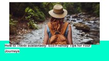 How to Travel Sustainably_ Eco-Friendly Tips for Your Journeys