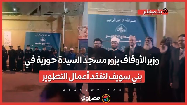 في حضور قيادات الكنيسة والأوقاف ..وزير الأوقاف يزور مسجد السيدة حورية في بني سويف لتفقد أعمال التطوير بني سويف