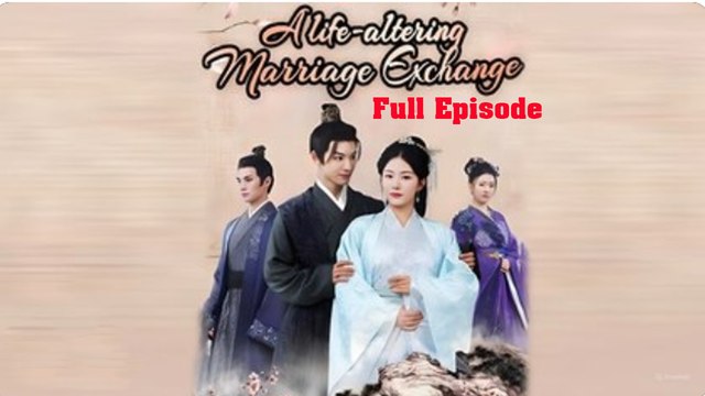 A Life - altering Marriage Exchange Full [Chinese Drama - Engsub]