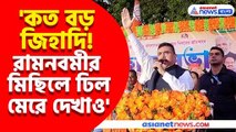 কত বড় জিহাদি রামনবমীর মিছিলে ঢিল মেরে দেখাও হুঙ্কার শুভেন্দুর