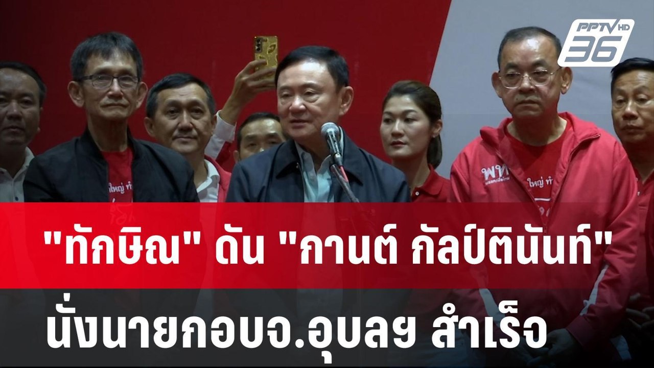 "ทักษิณ" ดัน "กานต์ กัลป์ตินันท์" นั่งนายกอบจ.อ...