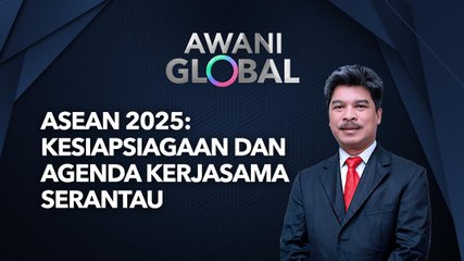 AWANI Global: ASEAN 2025 | Kesiapsiagaan Dan Agenda Kerjasama Serantau